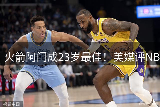 火箭阿门成23岁最佳！美媒评NBA各年龄第一：杜兰特37岁力压哈登